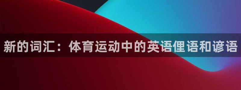 一竞技官方正版app娱乐是那个系列的台子：新的词汇：