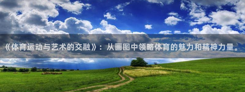 一竞技官方正版app代理：《体育运动与艺术的交融》：