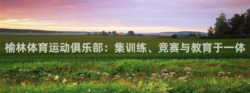 一竞技官方正版app开户：榆林体育运动俱乐部：集训练